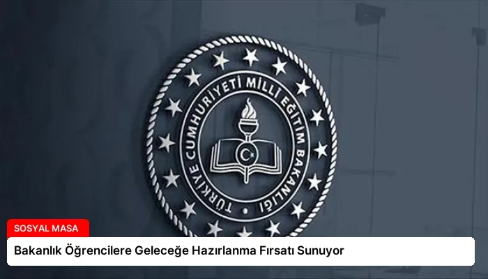 Bakanlık Öğrencilere Geleceğe Hazırlanma Fırsatı Sunuyor