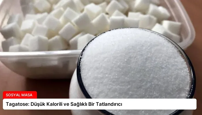 Tagatose: Düşük Kalorili ve Sağlıklı Bir Tatlandırıcı