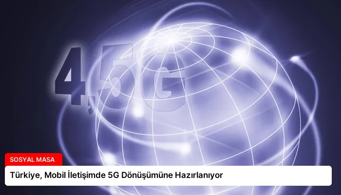 Türkiye, Mobil İletişimde 5G Dönüşümüne Hazırlanıyor