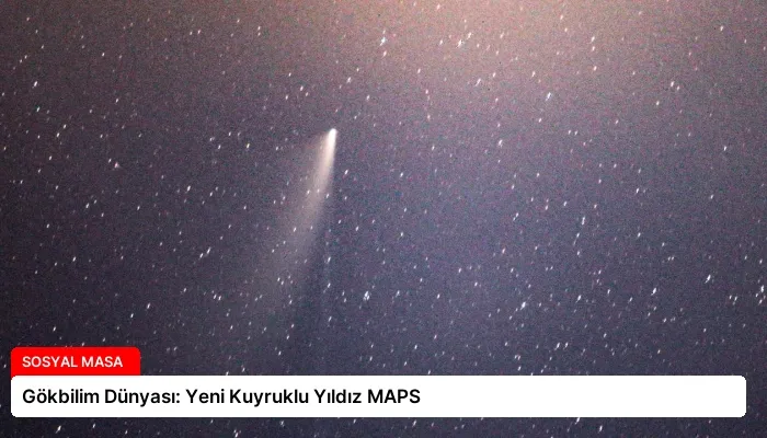Gökbilim Dünyası: Yeni Kuyruklu Yıldız MAPS