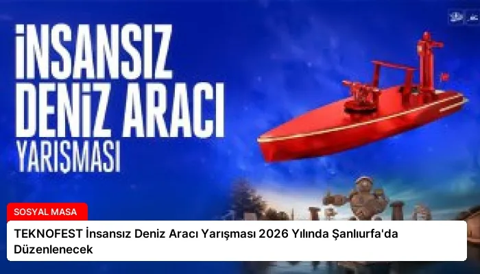 TEKNOFEST İnsansız Deniz Aracı Yarışması 2026 Yılında Şanlıurfa’da Düzenlenecek