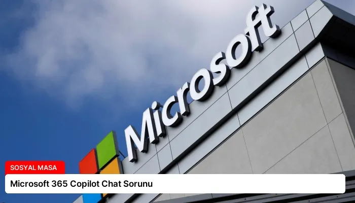 Microsoft 365 Copilot Chat Sorunu