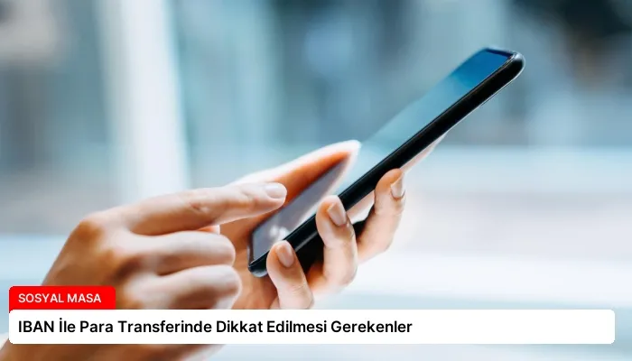 IBAN İle Para Transferinde Dikkat Edilmesi Gerekenler