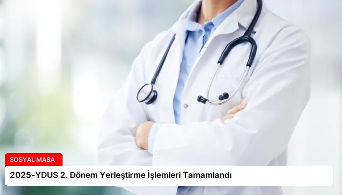 2025-YDUS 2. Dönem Yerleştirme İşlemleri Tamamlandı