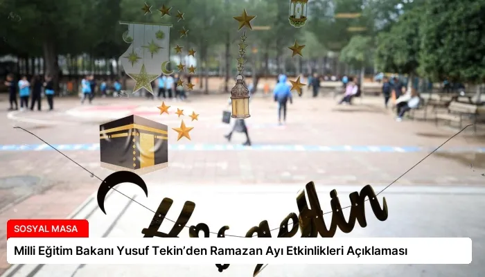 Milli Eğitim Bakanı Yusuf Tekin’den Ramazan Ayı Etkinlikleri Açıklaması