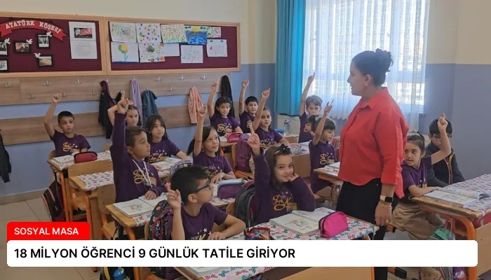 18 MİLYON ÖĞRENCİ 9 GÜNLÜK TATİLE GİRİYOR