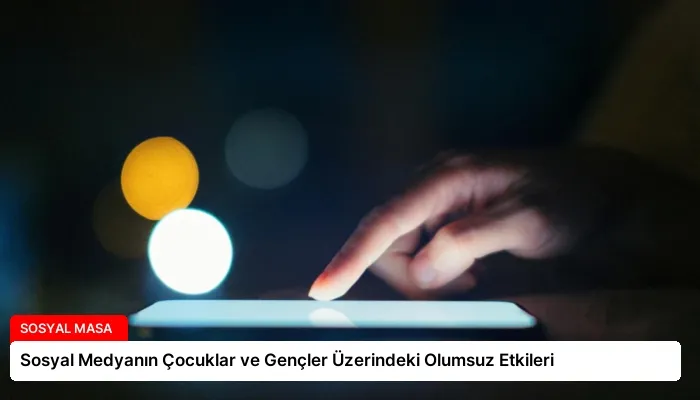 Sosyal Medyanın Çocuklar ve Gençler Üzerindeki Olumsuz Etkileri