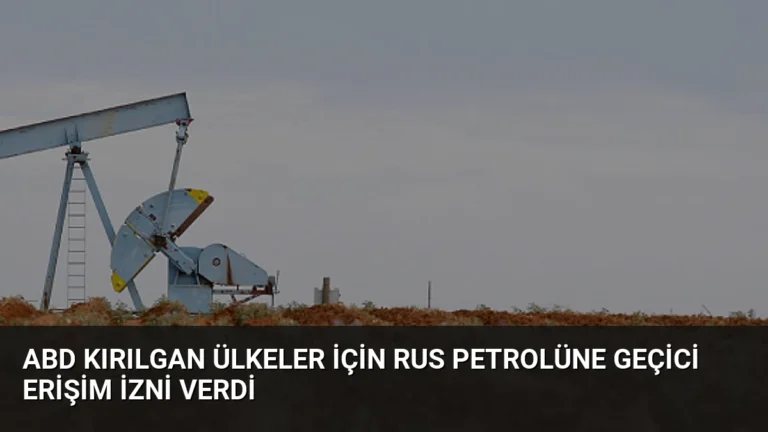 ABD Kırılgan Ülkeler İçin Rus Petrolüne Geçici Erişim İzni Verdi