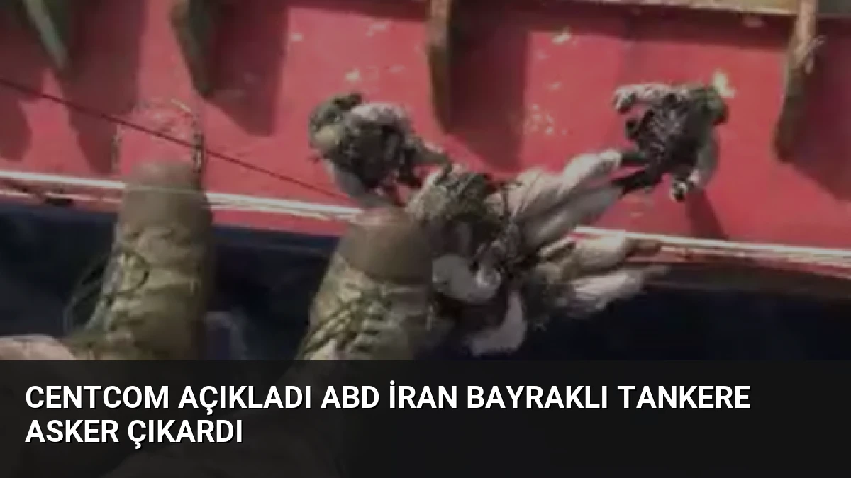 CENTCOM Açıkladı ABD İran Bayraklı Tankere Asker Çıkardı
