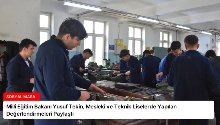 Milli Eğitim Bakanı Yusuf Tekin, Mesleki ve Teknik Liselerde Yapılan Değerlendirmeleri Paylaştı