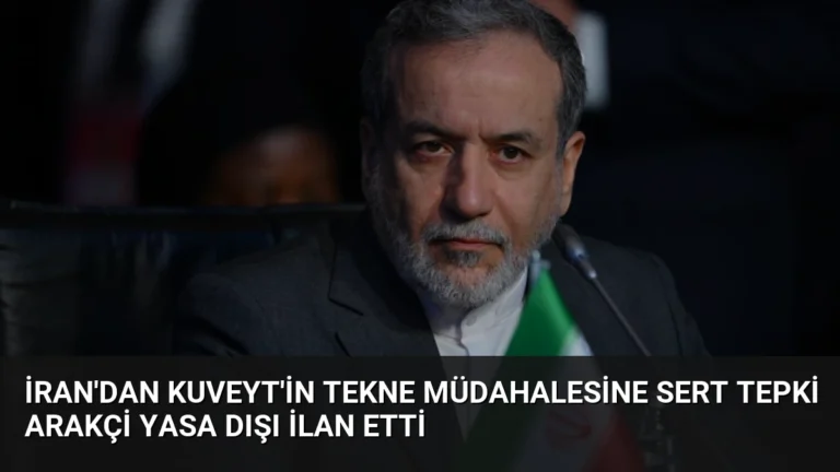 İran’dan Kuveyt’in Tekne Müdahalesine Sert Tepki Arakçi Yasa Dışı İlan Etti