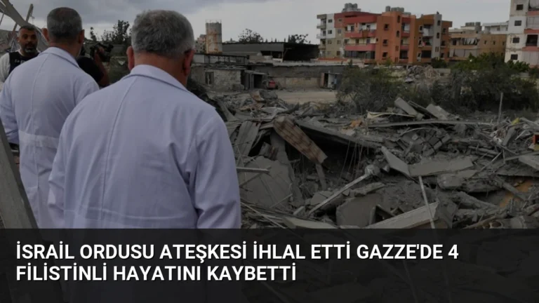 İsrail Ordusu Ateşkesi İhlal Etti Gazze’de 4 Filistinli Hayatını Kaybetti