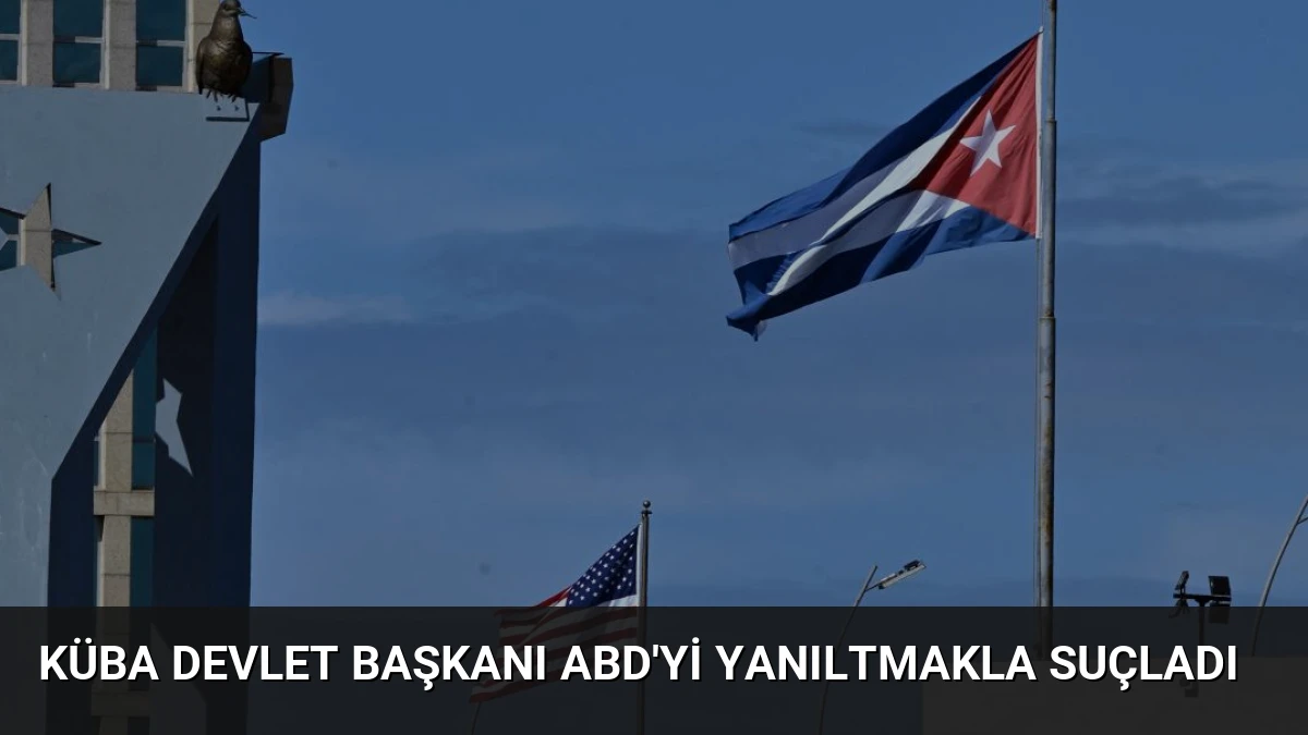 Küba Devlet Başkanı ABD’yi Yanıltmakla Suçladı