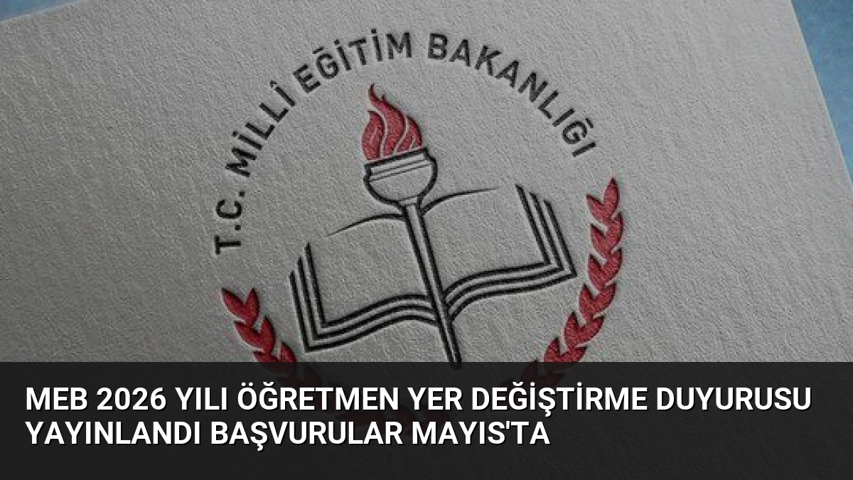 MEB 2026 Yılı Öğretmen Yer Değiştirme Duyurusu Yayınlandı Başvurular Mayıs’ta
