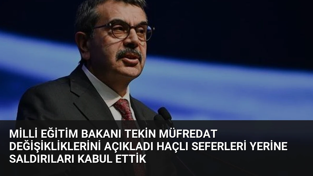 Milli Eğitim Bakanı Tekin Müfredat Değişikliklerini Açıkladı Haçlı Seferleri Yerine Saldırıları Kabul Ettik