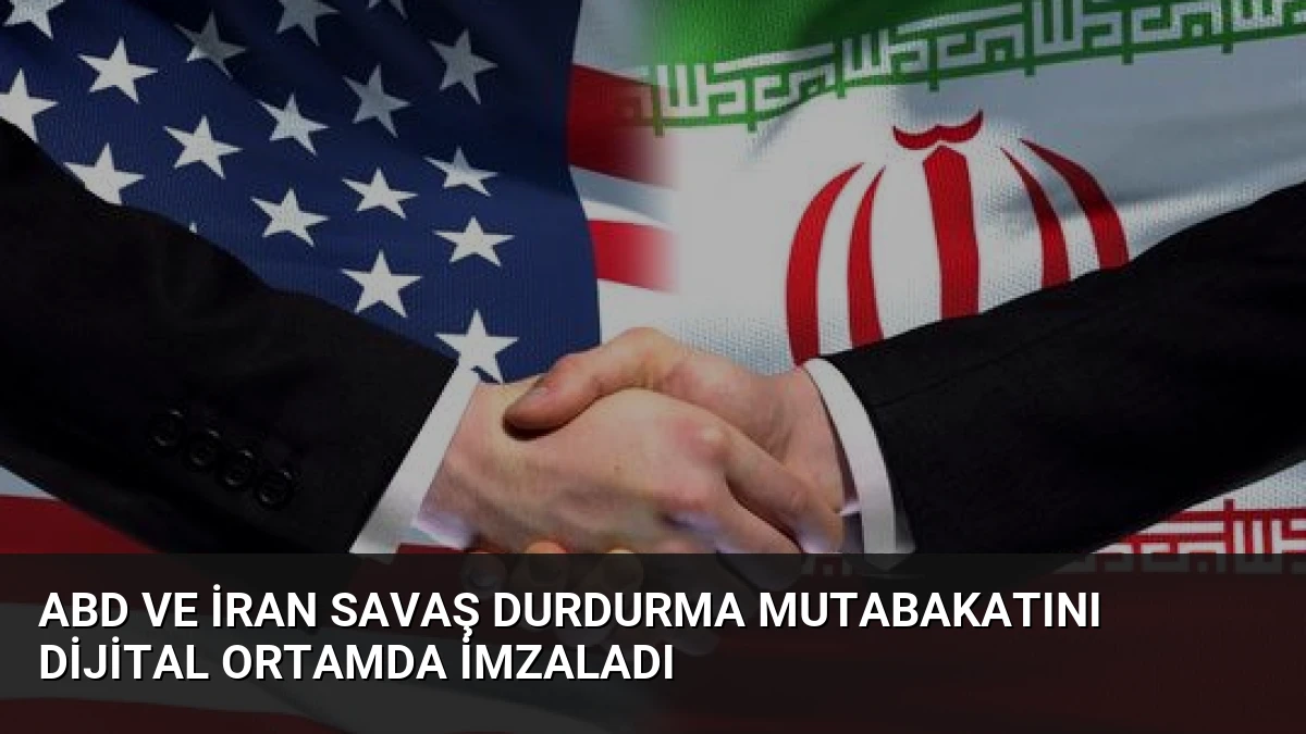 ABD ve İran Savaş Durdurma Mutabakatını Dijital Ortamda İmzaladı