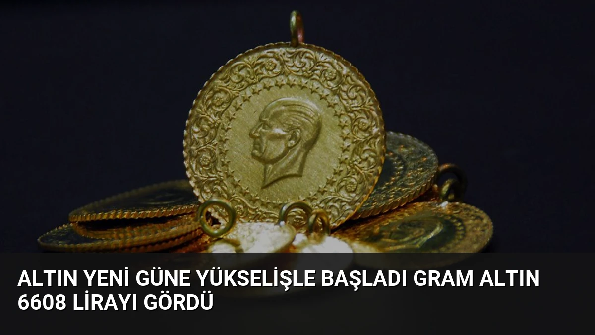 Altın Yeni Güne Yükselişle Başladı Gram Altın 6608 Lirayı Gördü