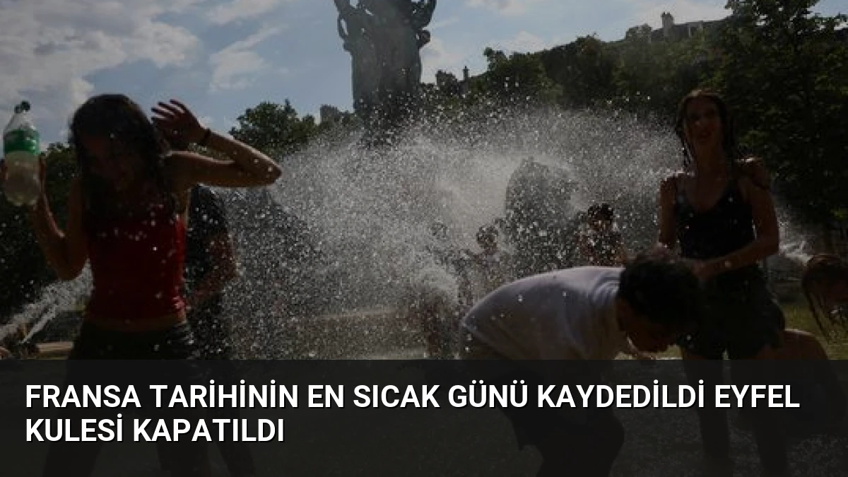Fransa Tarihinin En Sıcak Günü Kaydedildi Eyfel Kulesi Kapatıldı