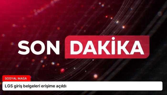 LGS giriş belgeleri erişime açıldı