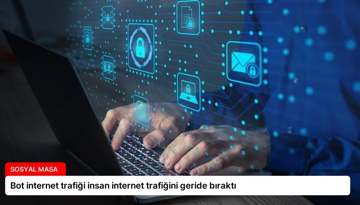 Bot internet trafiği insan internet trafiğini geride bıraktı