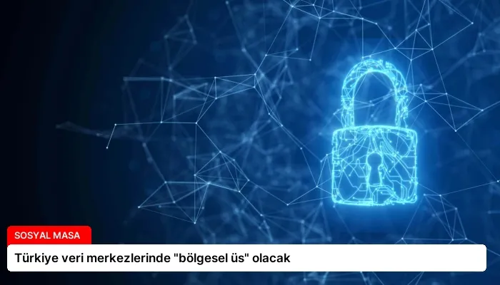Türkiye veri merkezlerinde “bölgesel üs” olacak