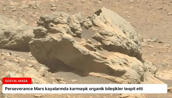 Perseverance Mars kayalarında karmaşık organik bileşikler tespit etti