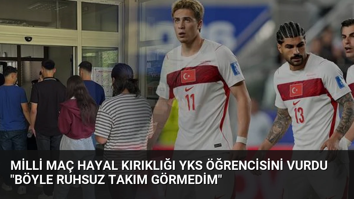 Milli Maç Hayal Kırıklığı YKS Öğrencisini Vurdu “Böyle Ruhsuz Takım Görmedim”