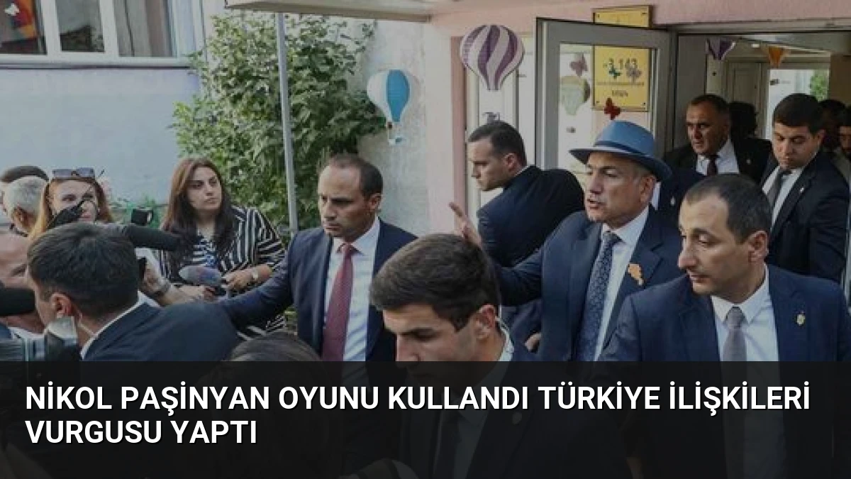 Nikol Paşinyan oyunu kullandı Türkiye ilişkileri vurgusu yaptı