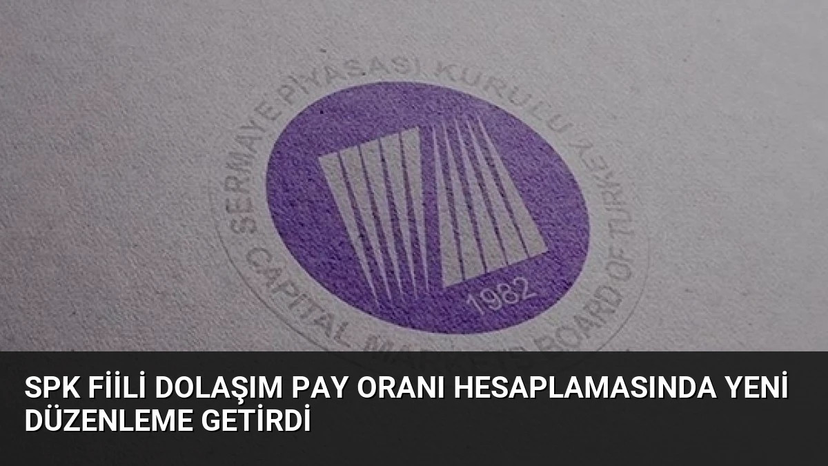 SPK Fiili Dolaşım Pay Oranı Hesaplamasında Yeni Düzenleme Getirdi