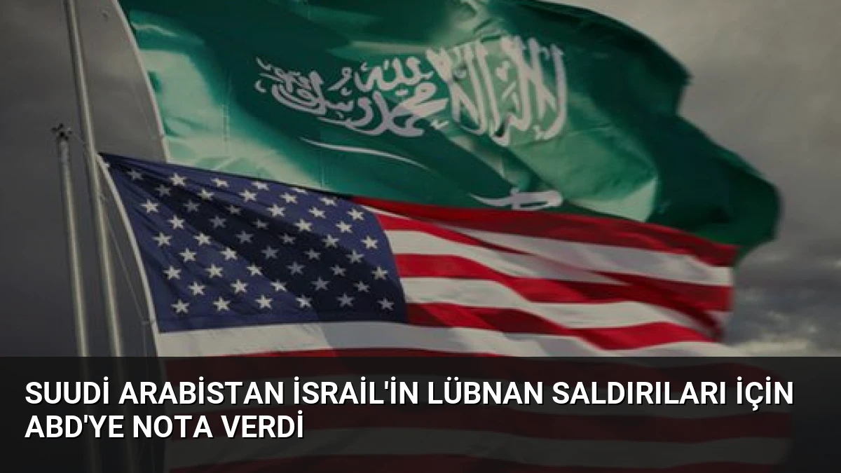 Suudi Arabistan İsrail’in Lübnan Saldırıları İçin ABD’ye Nota Verdi