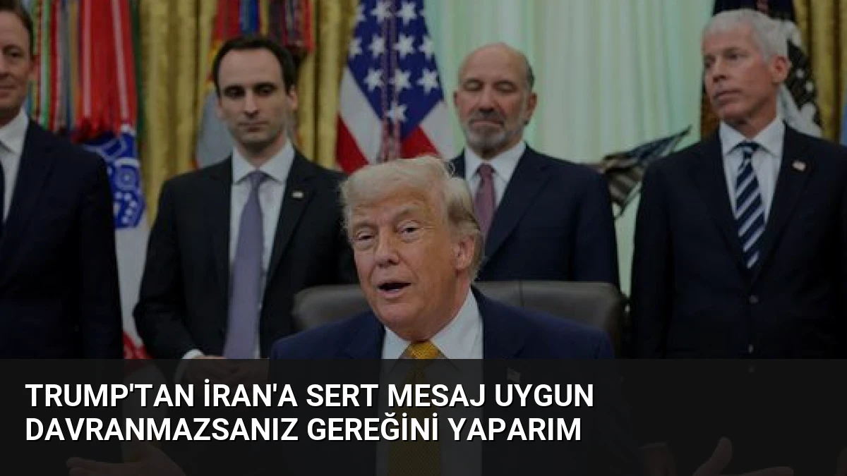 Trump’tan İran’a Sert Mesaj Uygun Davranmazsanız Gereğini Yaparım