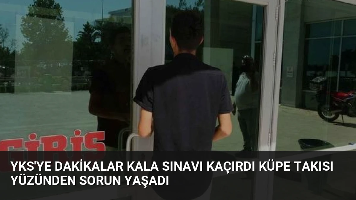 YKS’ye Dakikalar Kala Sınavı Kaçırdı Küpe Takısı Yüzünden Sorun Yaşadı