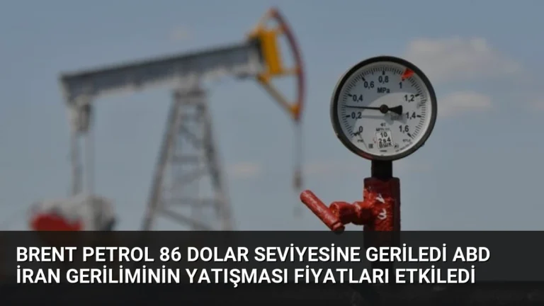 Brent Petrol 86 Dolar Seviyesine Geriledi ABD İran Geriliminin Yatışması Fiyatları Etkiledi