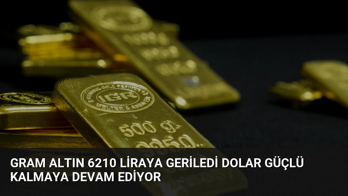 Gram Altın 6210 Liraya Geriledi Dolar Güçlü Kalmaya Devam Ediyor