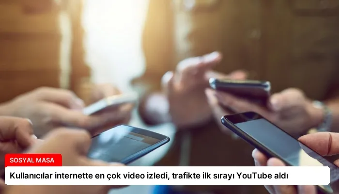 Kullanıcılar internette en çok video izledi, trafikte ilk sırayı YouTube aldı