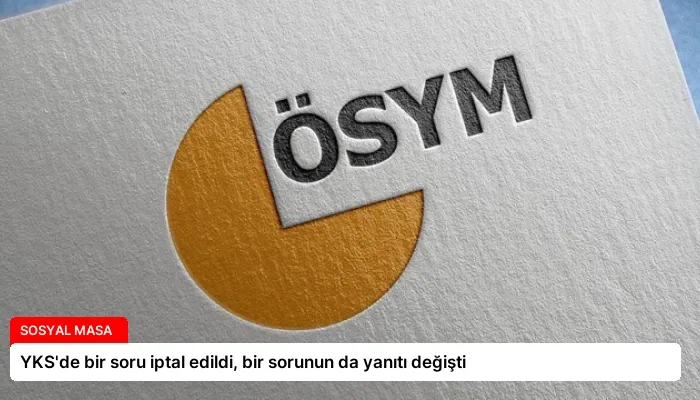 YKS’de bir soru iptal edildi, bir sorunun da yanıtı değişti