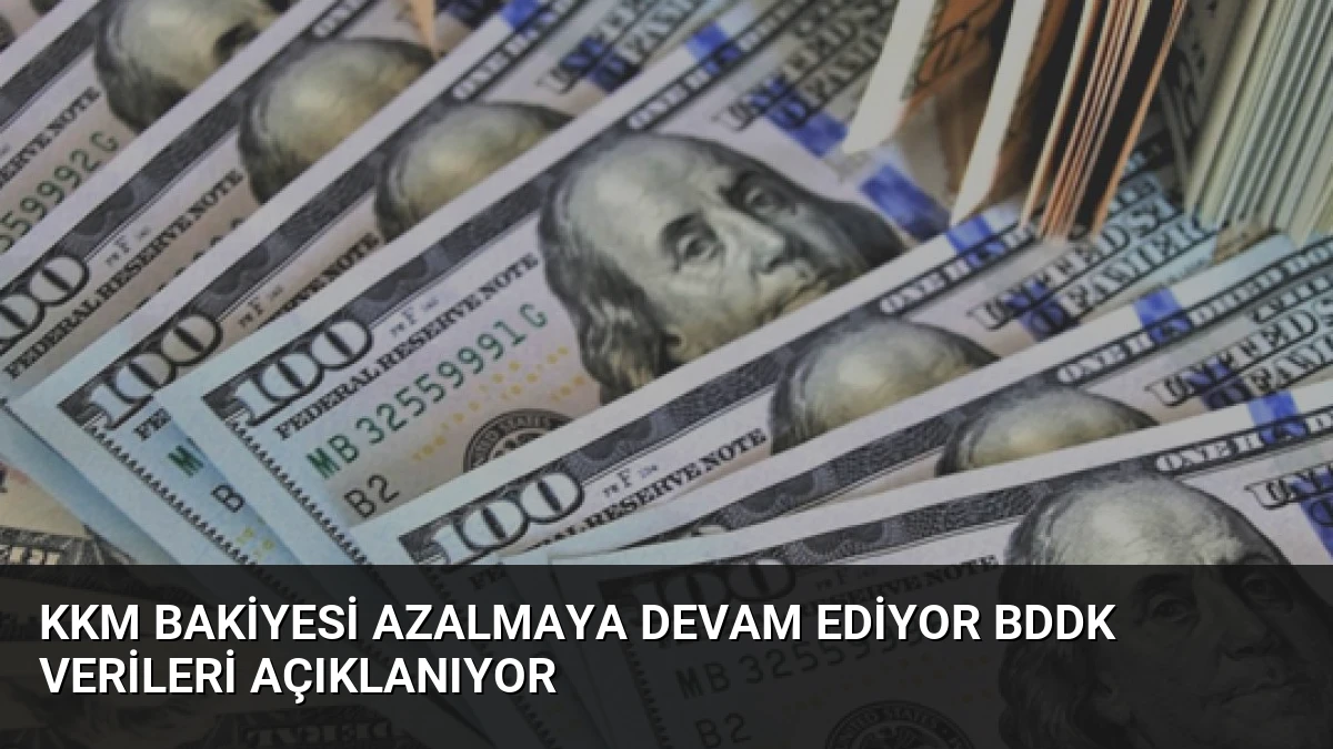 KKM Bakiyesi Azalmaya Devam Ediyor BDDK Verileri Açıklanıyor