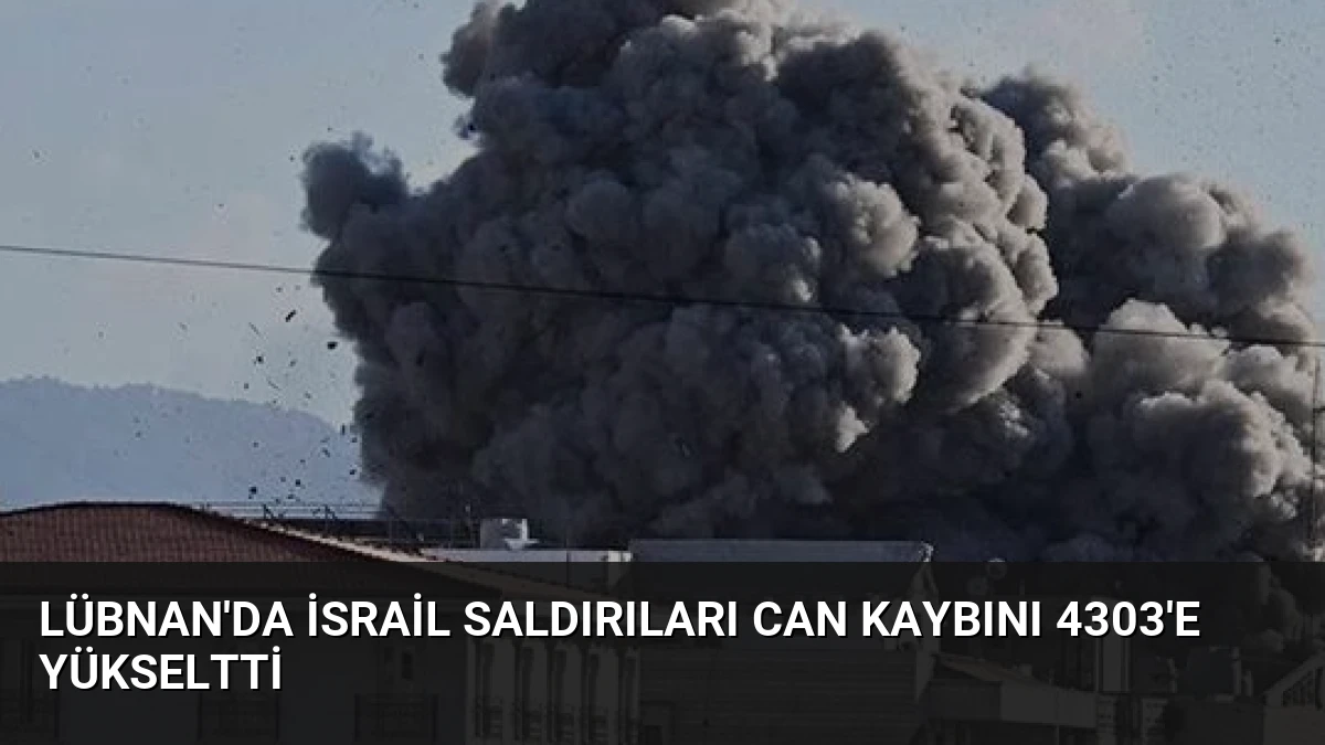 Lübnan’da İsrail Saldırıları Can Kaybını 4303’e Yükseltti