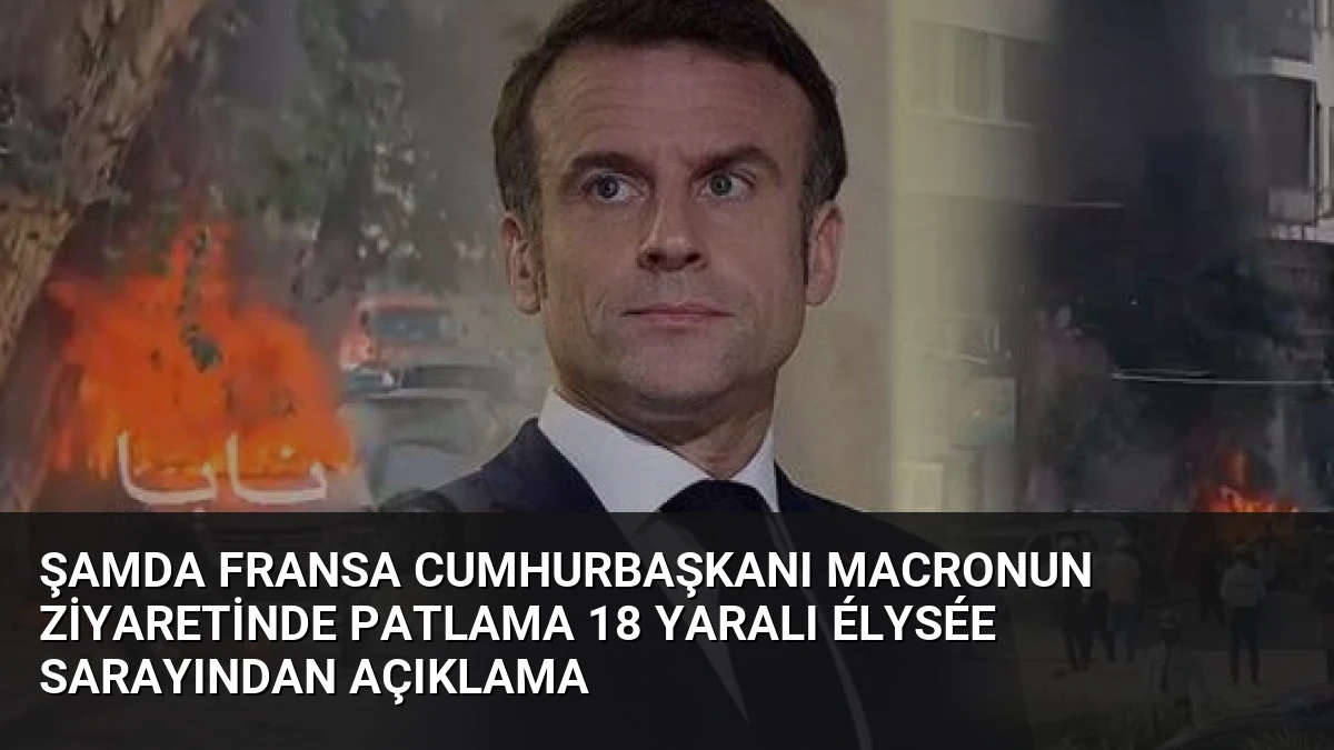 Şamda Fransa Cumhurbaşkanı Macronun Ziyaretinde Patlama 18 Yaralı Élysée Sarayından Açıklama