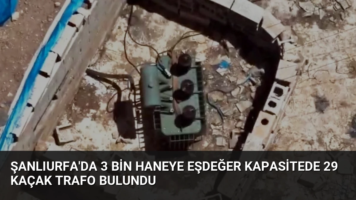 Şanlıurfa’da 3 Bin Haneye Eşdeğer Kapasitede 29 Kaçak Trafo Bulundu