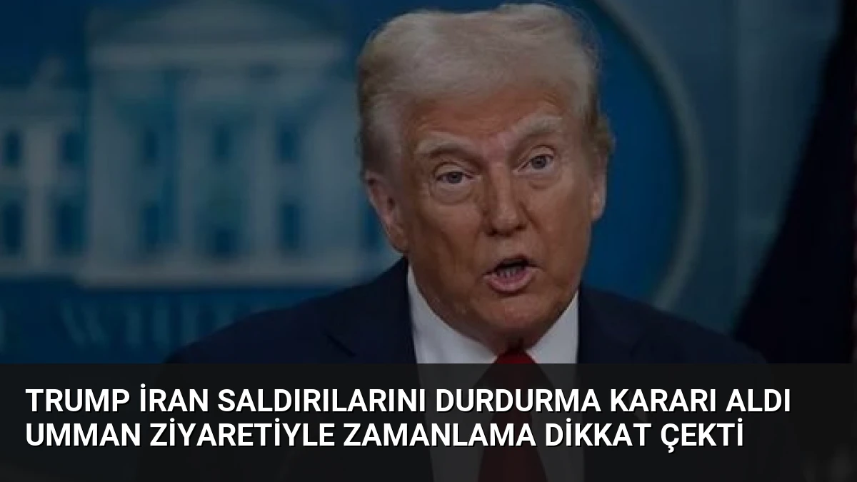 Trump İran Saldırılarını Durdurma Kararı Aldı Umman Ziyaretiyle Zamanlama Dikkat Çekti