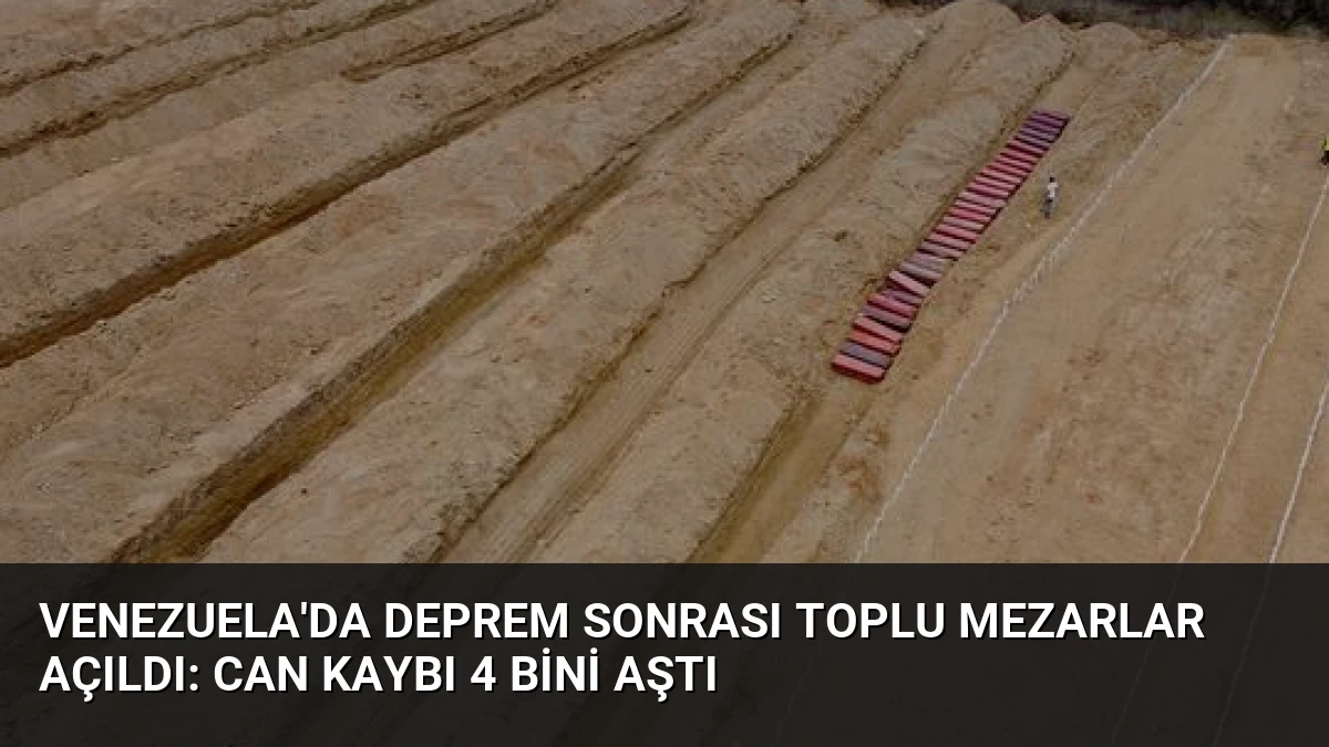 Venezuela’da Deprem Sonrası Toplu Mezarlar Açıldı: Can Kaybı 4 Bini Aştı