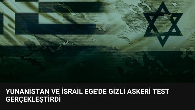 Yunanistan ve İsrail Ege’de Gizli Askeri Test Gerçekleştirdi
