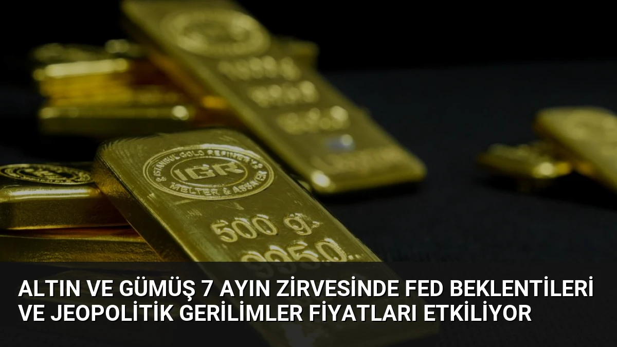 Altın ve Gümüş 7 Ayın Zirvesinde Fed Beklentileri ve Jeopolitik Gerilimler Fiyatları Etkiliyor