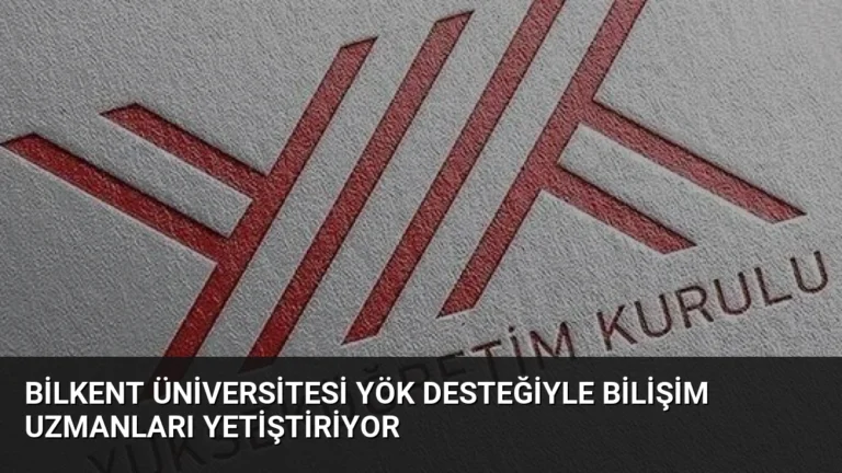 Bilkent Üniversitesi YÖK Desteğiyle Bilişim Uzmanları Yetiştiriyor