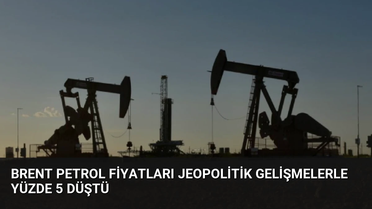 Brent Petrol Fiyatları Jeopolitik Gelişmelerle Yüzde 5 Düştü
