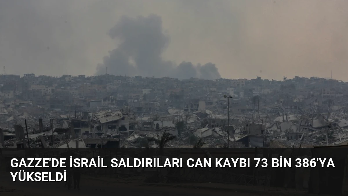 Gazze’de İsrail Saldırıları Can Kaybı 73 Bin 386’ya Yükseldi
