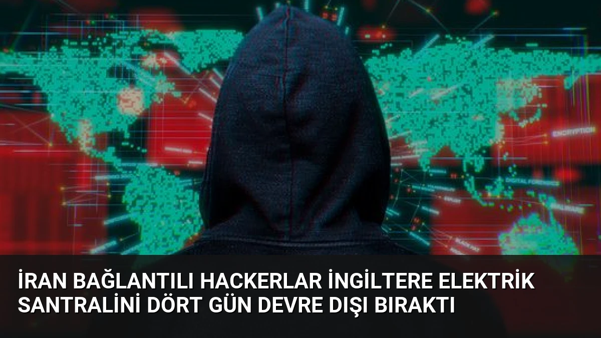 İran Bağlantılı Hackerlar İngiltere Elektrik Santralini Dört Gün Devre Dışı Bıraktı