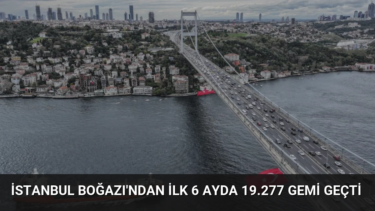 İstanbul Boğazı’ndan İlk 6 Ayda 19.277 Gemi Geçti