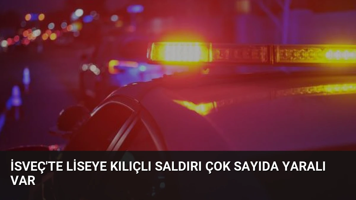 İsveç’te Liseye Kılıçlı Saldırı Çok Sayıda Yaralı Var